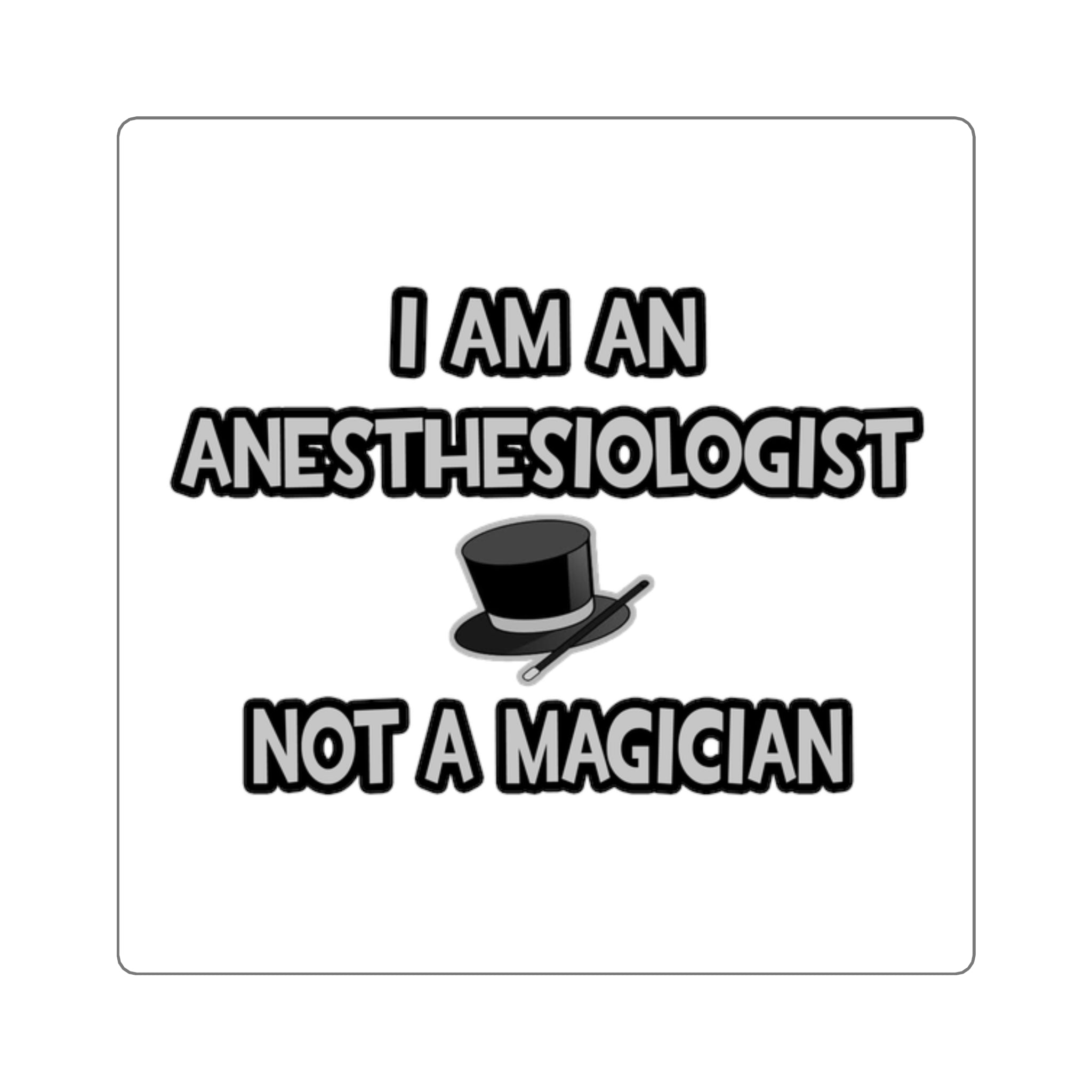 I Am An Anesthesiologist ... Not A Magician - Square Stickers