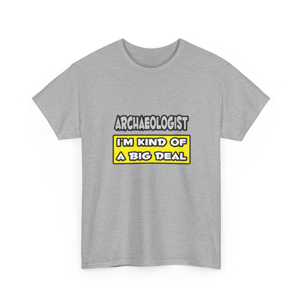 Archaeologist .. I'm Kind of a Big Deal - Unisex Heavy Cotton Tee