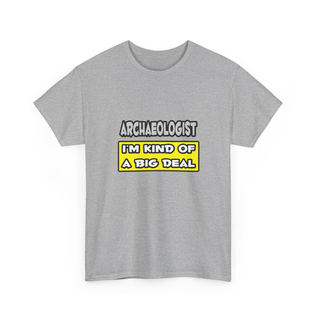 Archaeologist .. I'm Kind of a Big Deal - Unisex Heavy Cotton Tee