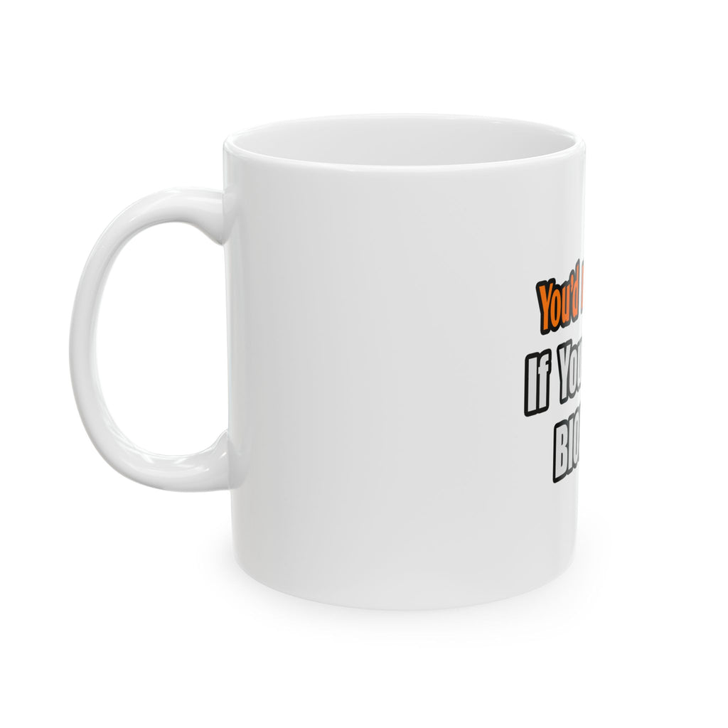 You'd Drink Too...Biologist - Ceramic Mug, (11oz, 15oz)