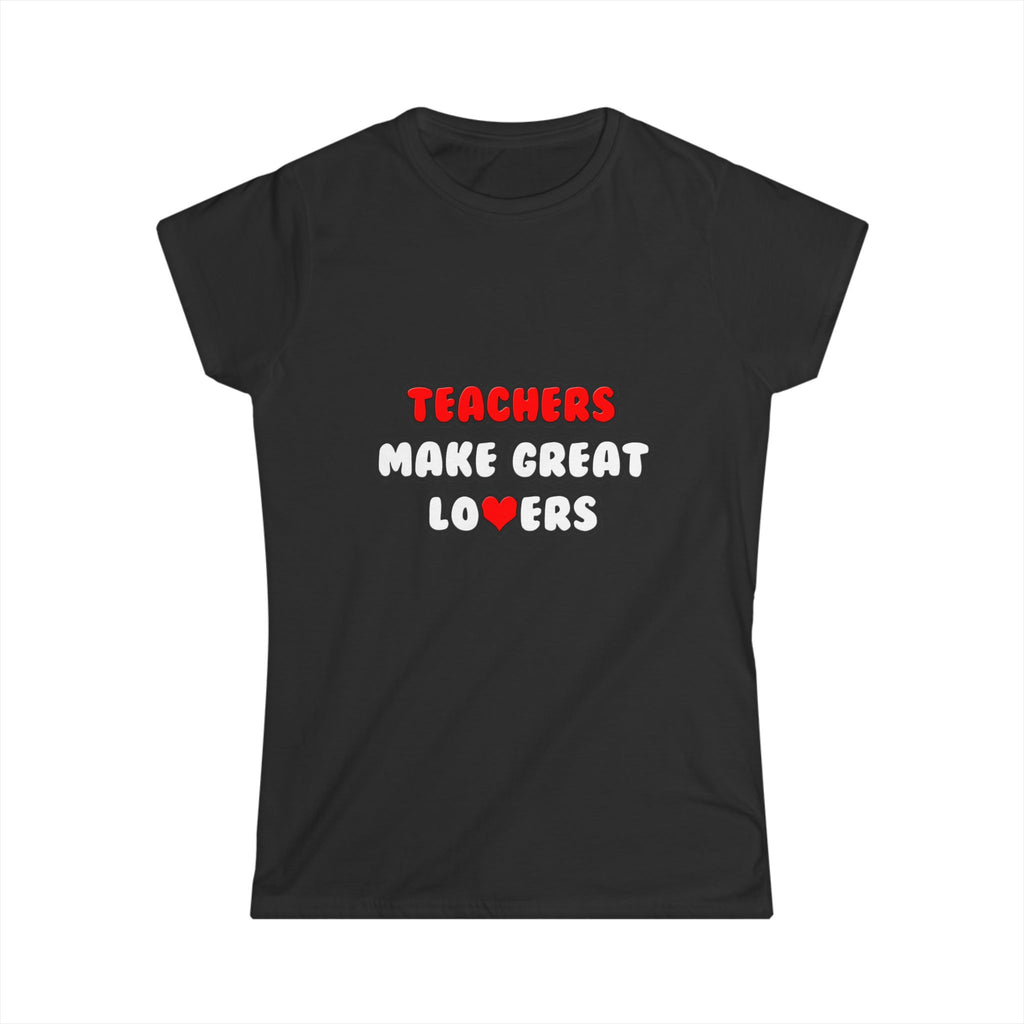 Teachers Make Great Lovers - Women's Softstyle Tee
