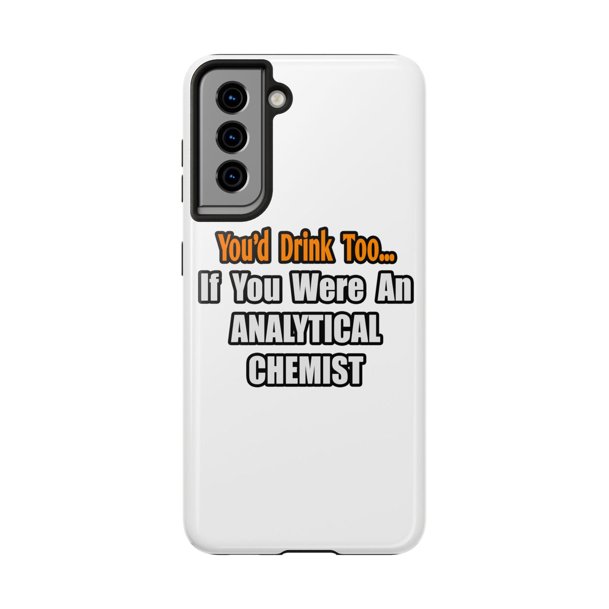 You'd Drink Too...Analytical Chemist - Tough Phone Cases