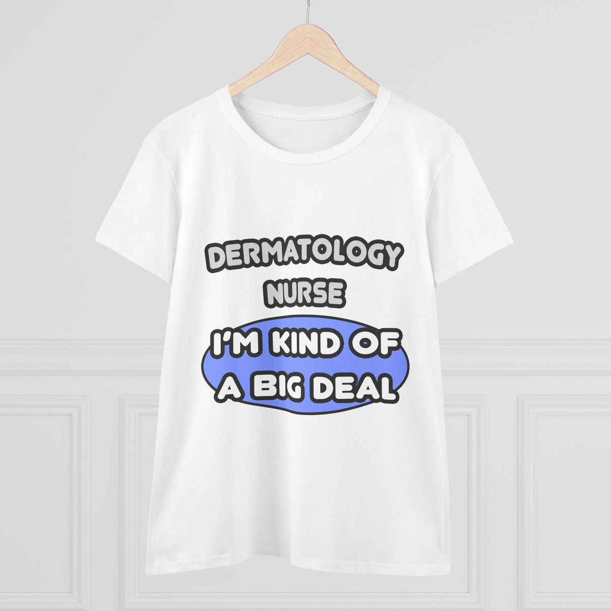 Dermatology Nurse ... I'm Kind of a Big Deal - Women's Midweight Cotton Tee