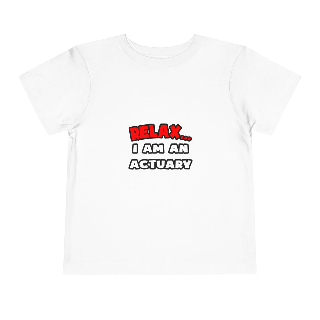 Relax ... I Am An Actuary - Toddler Short Sleeve Tee