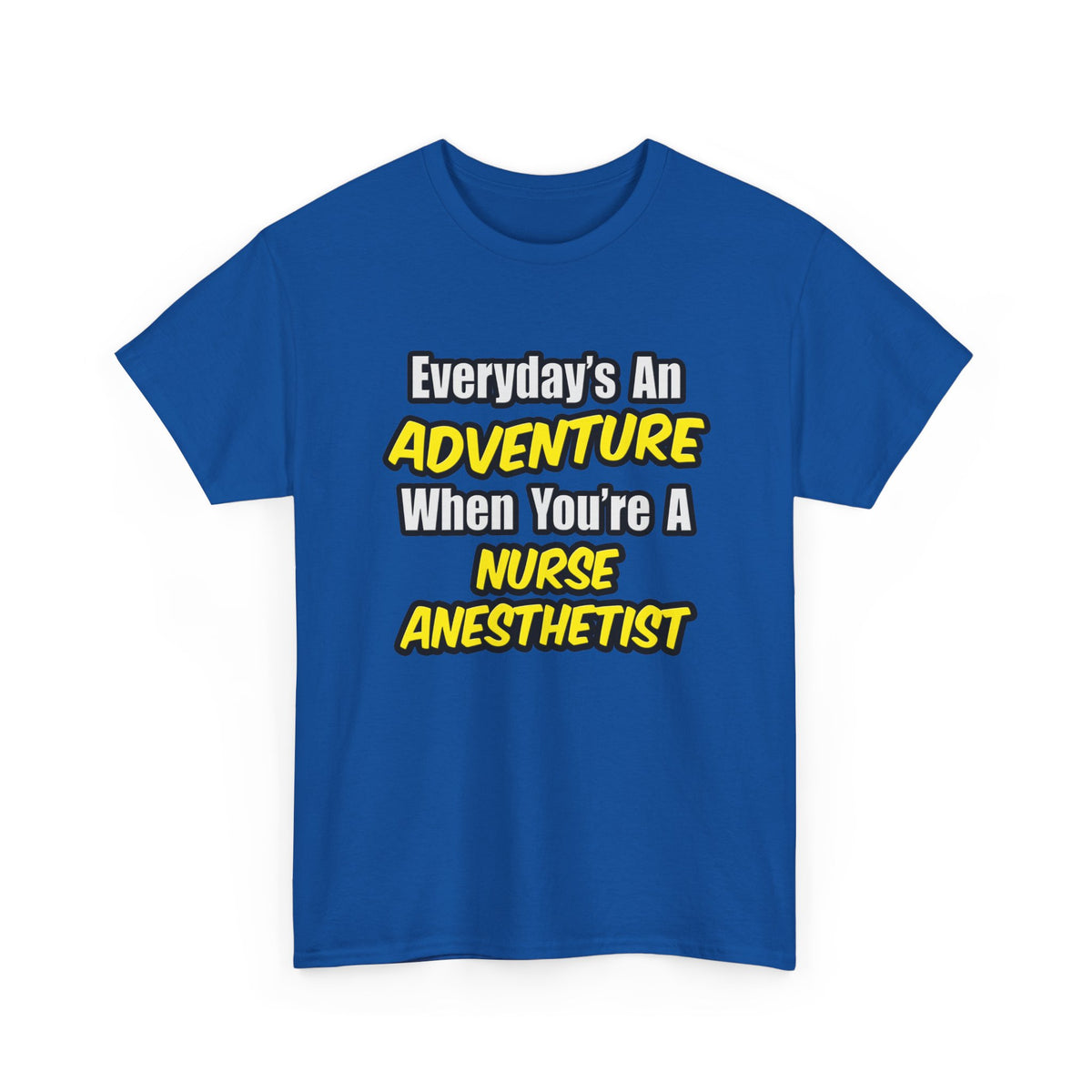 Everyday's An Adventure...Nurse Anesthetist - Unisex Heavy Cotton Tee
