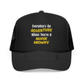 Everyday's An Adventure .. Nurse Midwife - Foam Trucker Hat