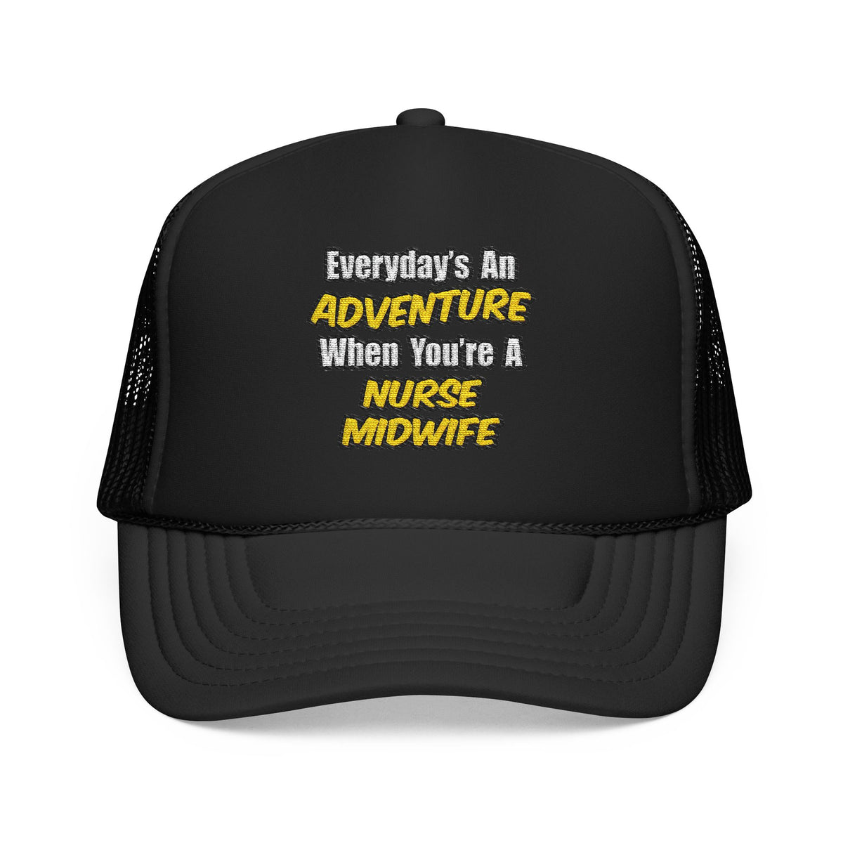 Everyday's An Adventure .. Nurse Midwife - Foam Trucker Hat