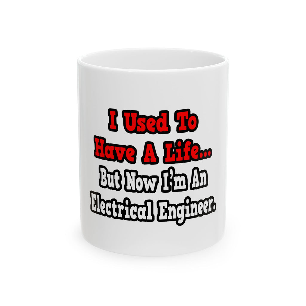 I Used to Have a Life...Electrical Engineer - Ceramic Mug, (11oz, 15oz)