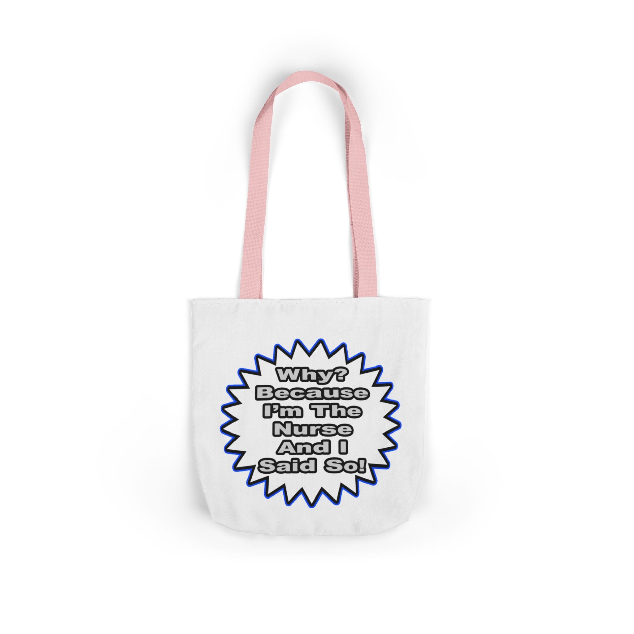 Nurse...Because I Said So - Canvas Tote Bag, 5-Color Straps