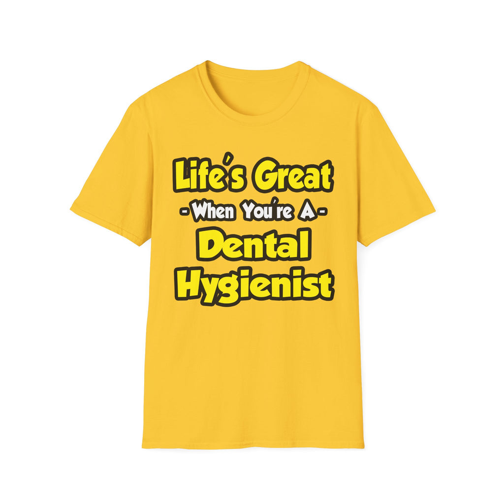 Life's Great When You're a Dental Hygienist - Unisex Softstyle T-Shirt