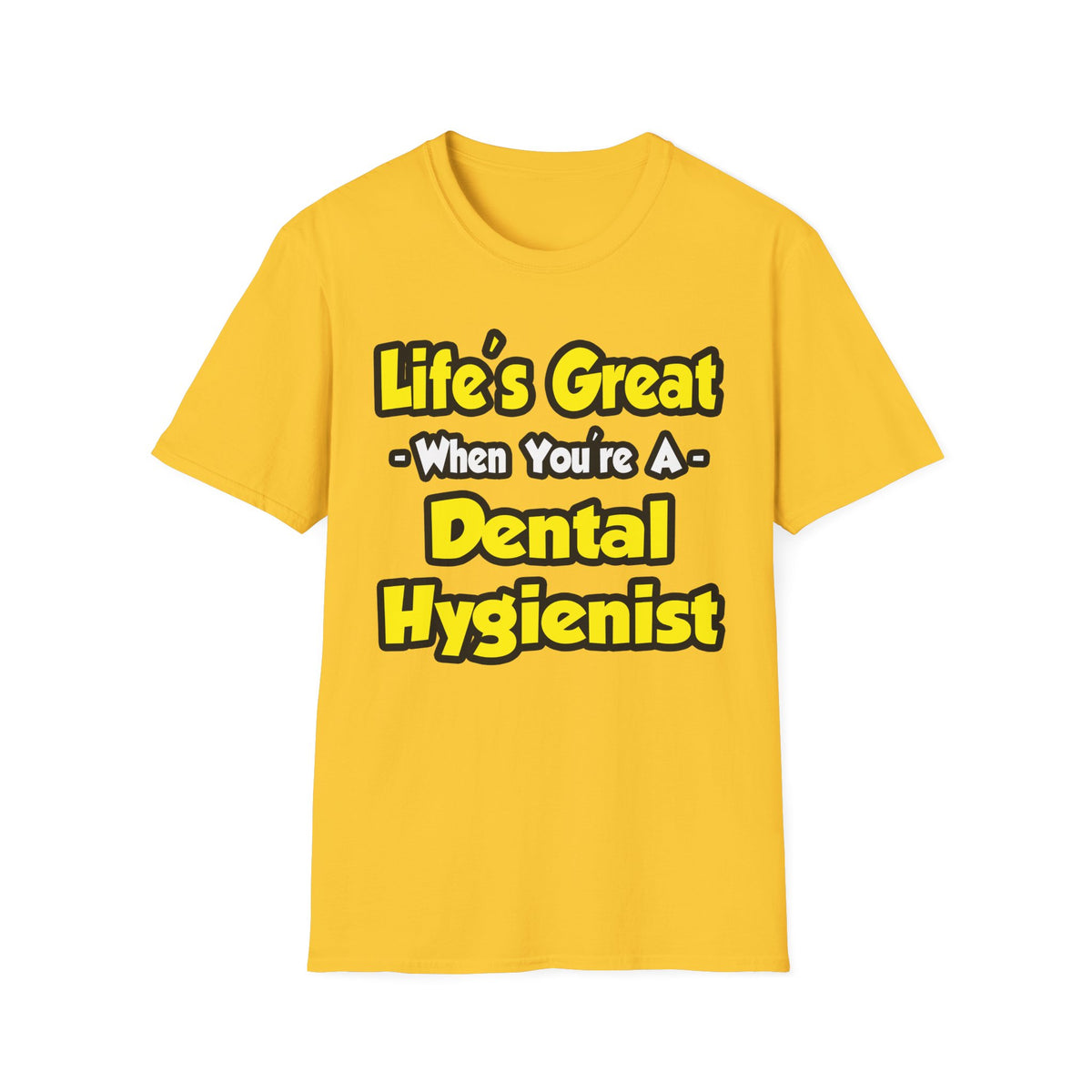 Life's Great When You're a Dental Hygienist - Unisex Softstyle T-Shirt