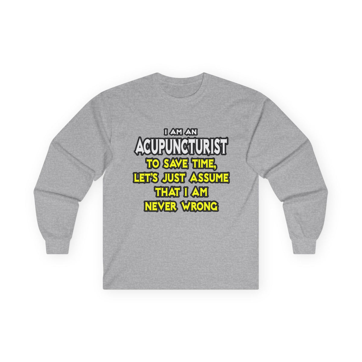 Acupuncturist .. Assume I Am Never Wrong - Unisex Ultra Cotton Long Sleeve Tee