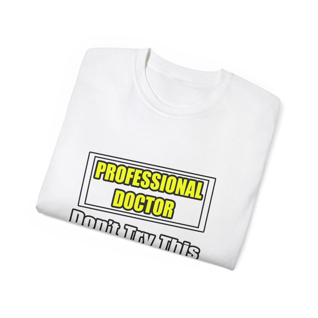 Professional Doctor...Don't Try This At Home - Unisex Ultra Cotton Tee