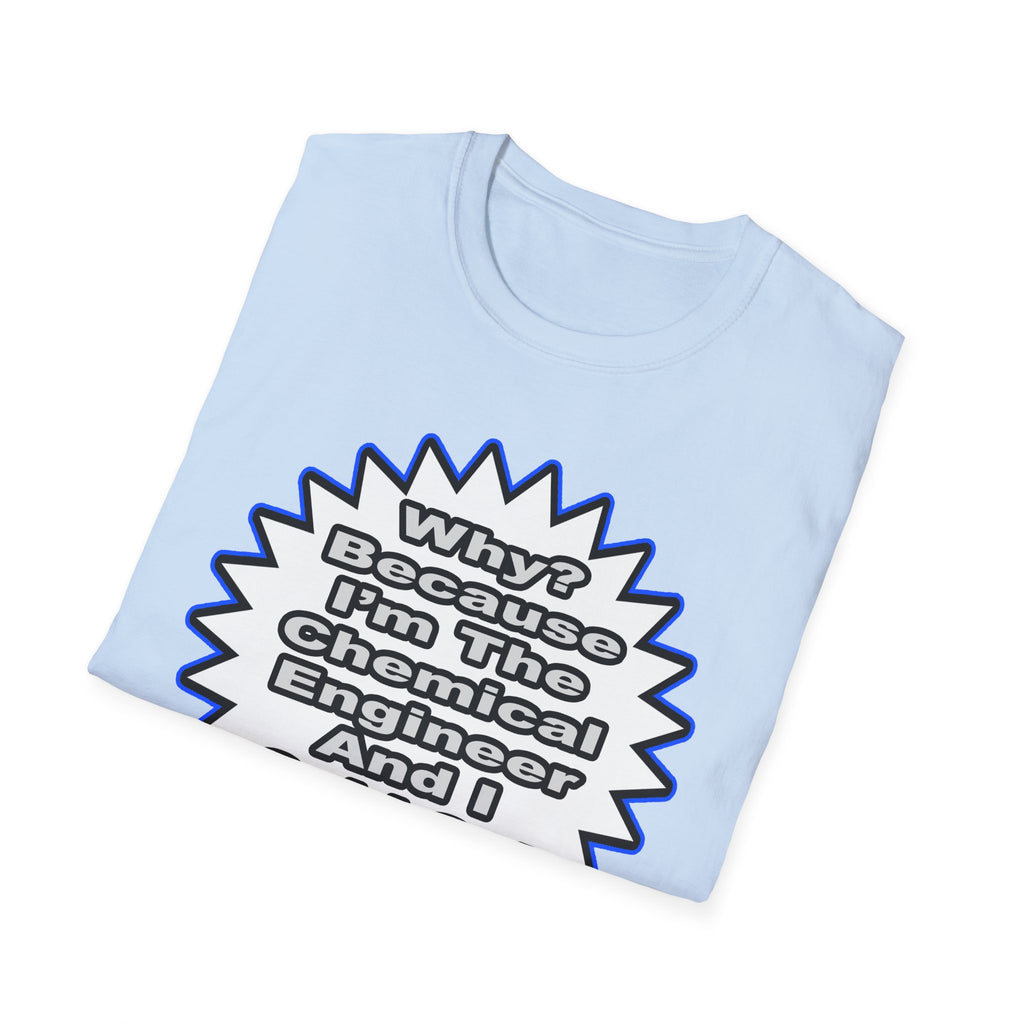 Chemical Engineer...Because I Said So - Unisex Softstyle T-Shirt