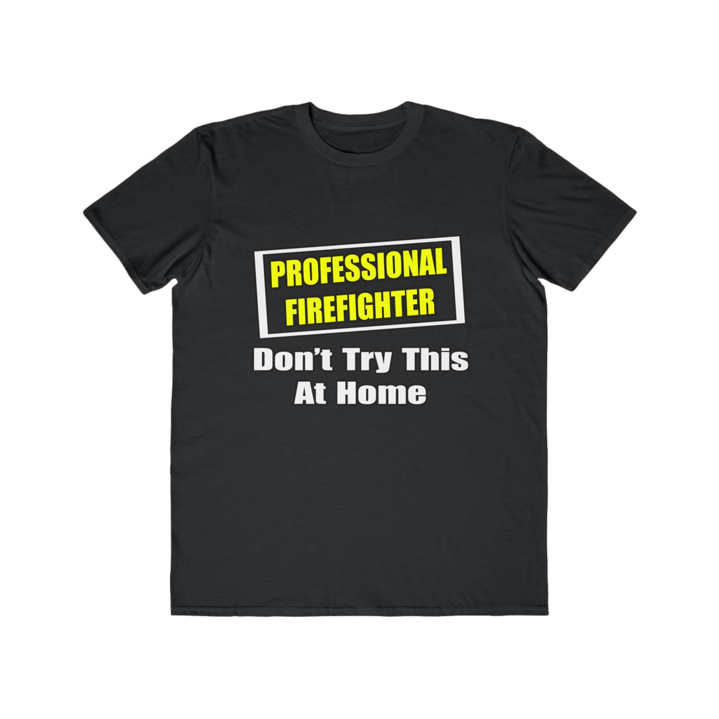Professional Firefighter...Don't Try At Home - Men's Lightweight Fashion Tee