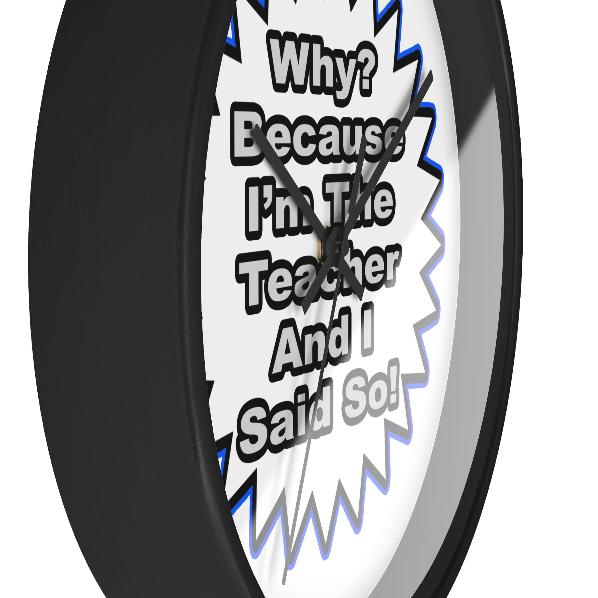 Teacher...Because I Said So - Wall Clock