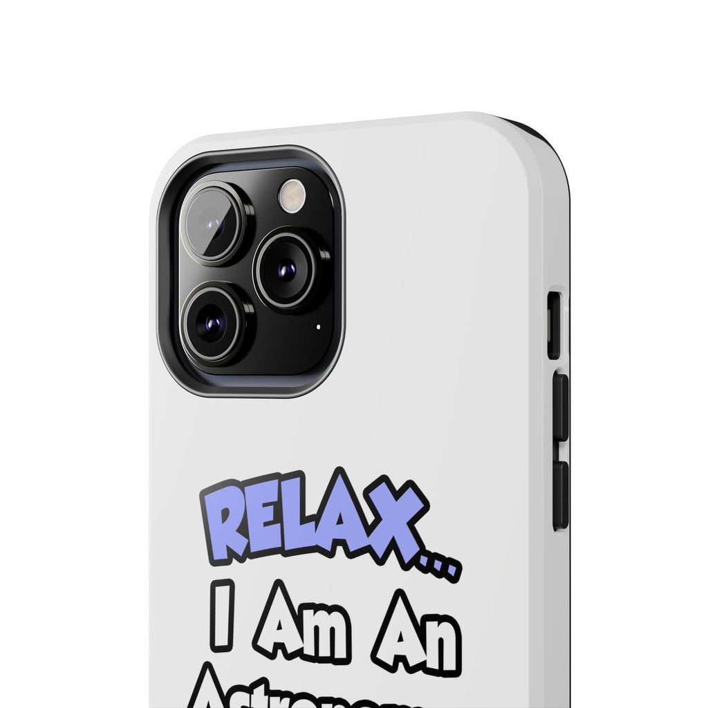 Relax...I'm An Astronomer - Tough Phone Cases