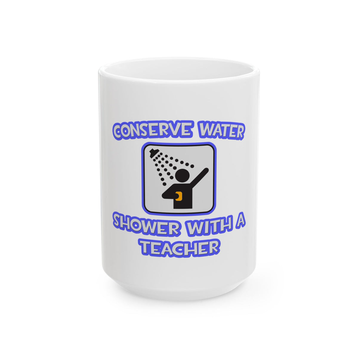 Conserve Water .. Shower With a Teacher - Ceramic Mug, (11oz, 15oz)