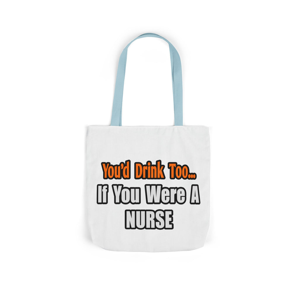 You'd Drink Too...Nurse - Canvas Tote Bag, 5-Color Straps