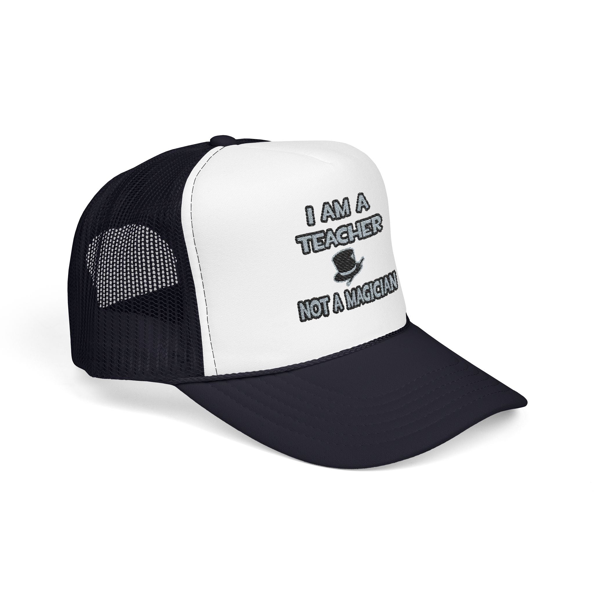 I Am A Teacher ... Not A Magician - Foam Trucker Hat