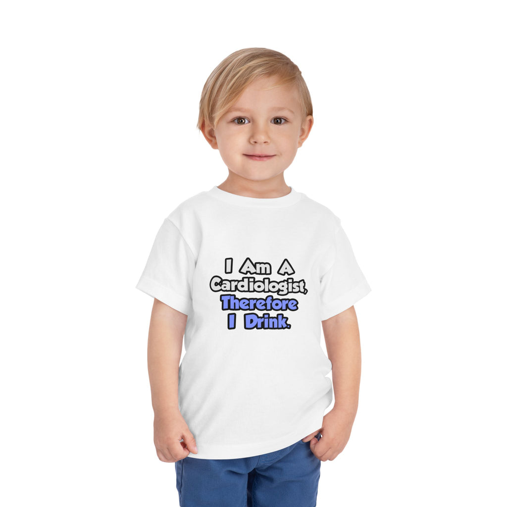 I Am A Cardiologist, Therefore I Drink - Toddler Short Sleeve Tee