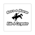 Save Horse, Ride Carpenter - Square Stickers
