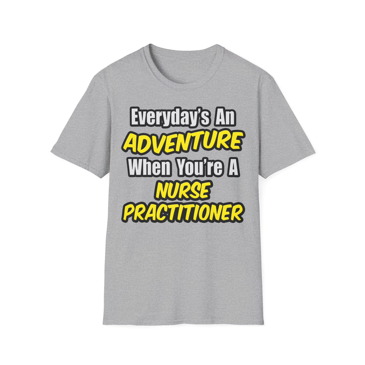 Everyday's An Adventure...Nurse Practitioner - Unisex Softstyle T-Shirt