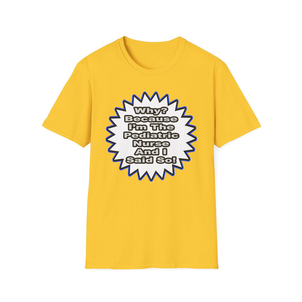 Pediatric Nurse...Because I Said So - Unisex Softstyle T-Shirt