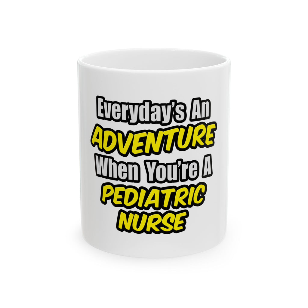Everyday's An Adventure...Pediatric Nurse - Ceramic Mug, (11oz, 15oz)