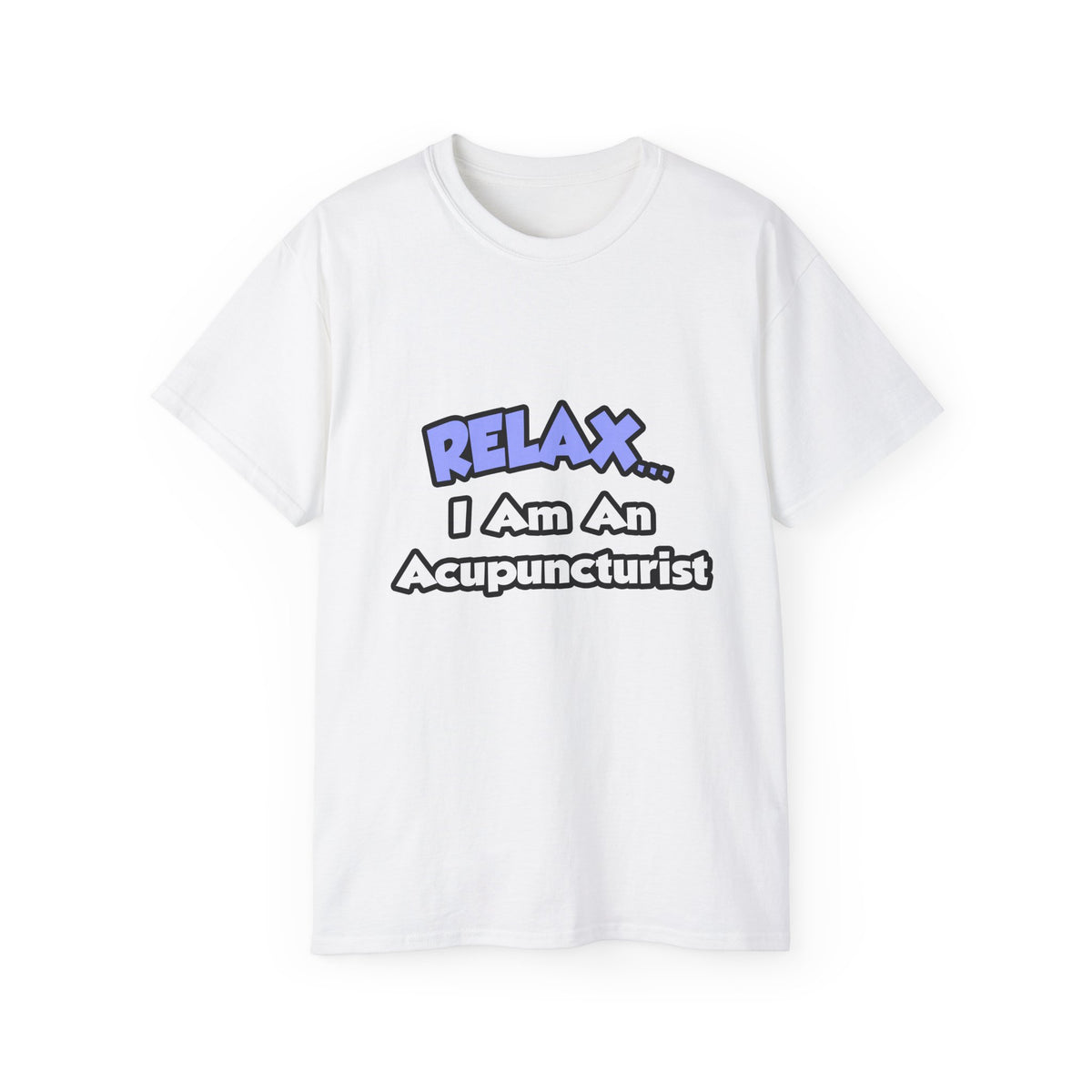 Relax .. I am an Acupuncturist - Unisex Ultra Cotton Tee