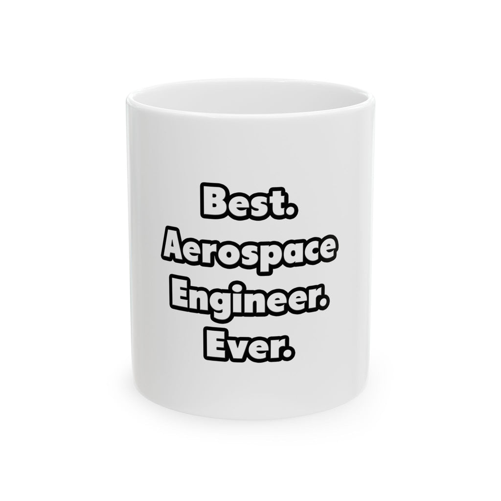 Best. Aerospace Engineer. Ever - Ceramic Mug, (11oz, 15oz)