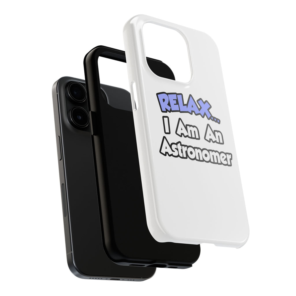 Relax...I'm An Astronomer - Tough Phone Cases
