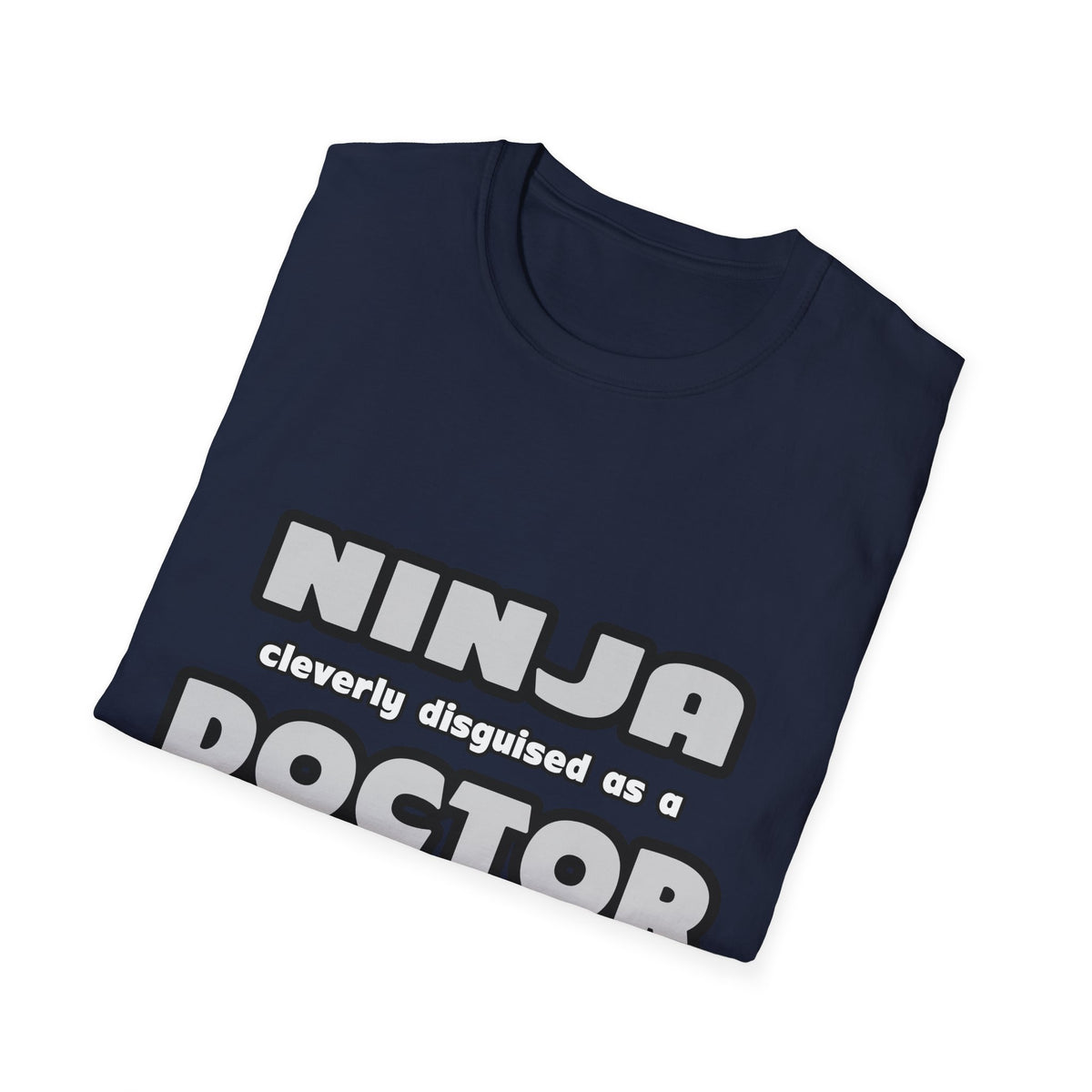Ninja Cleverly Disguised As A Doctor - Unisex Softstyle T-Shirt