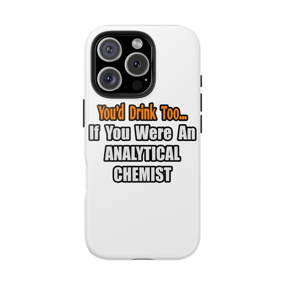 You'd Drink Too...Analytical Chemist - Tough Phone Cases