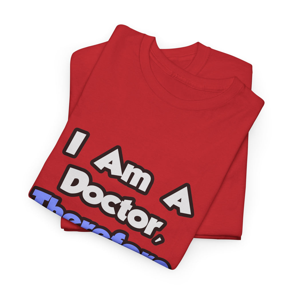 I Am A Doctor, Therefore I Drink - Unisex Heavy Cotton Tee