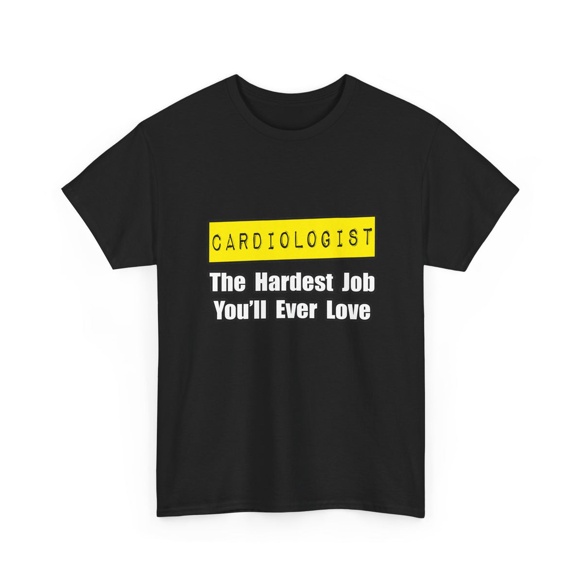 Cardiologist...Hardest Job You'll Ever Love - Unisex Heavy Cotton Tee