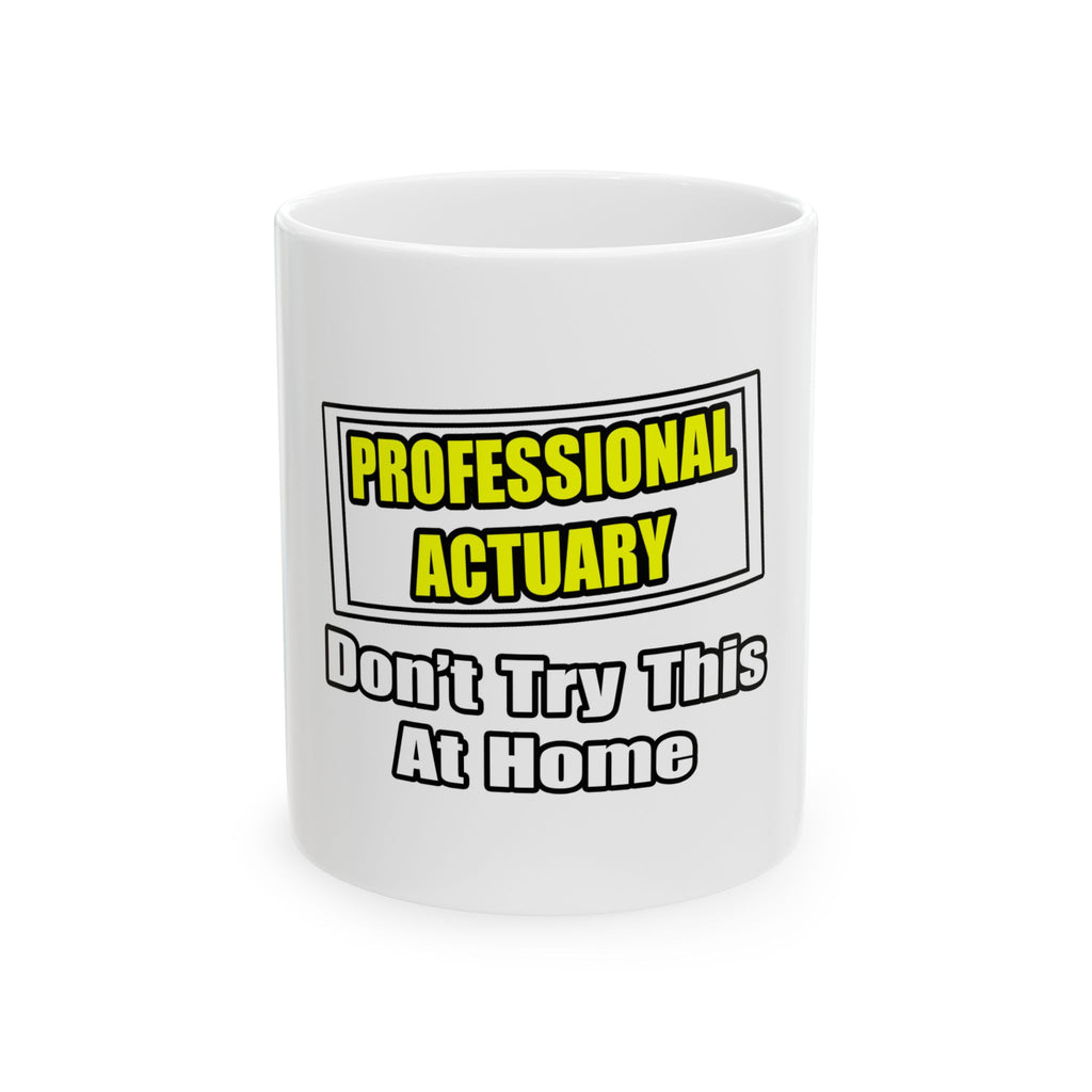 Professional Actuary...Don't Try This At Home - Ceramic Mug, (11oz, 15oz)