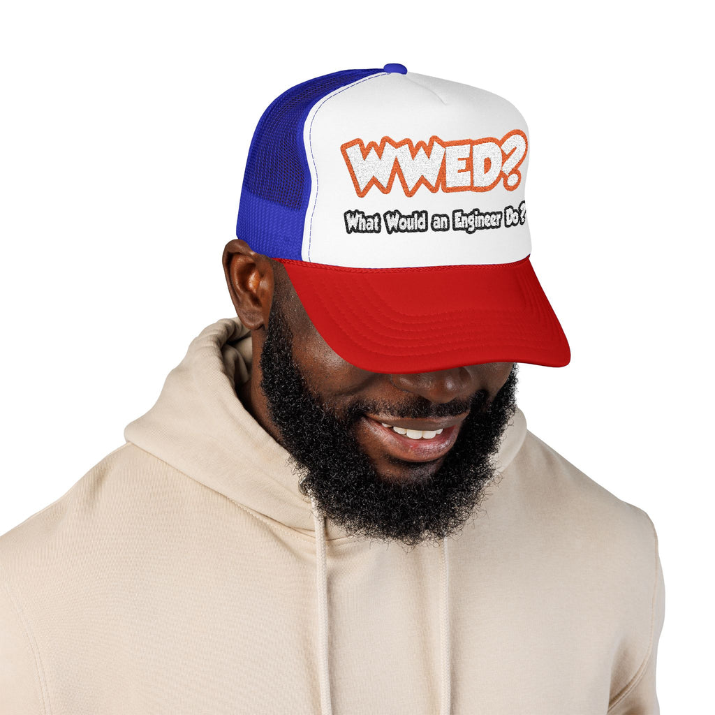 WWED...What Would an Engineer Do - Foam Trucker Hat