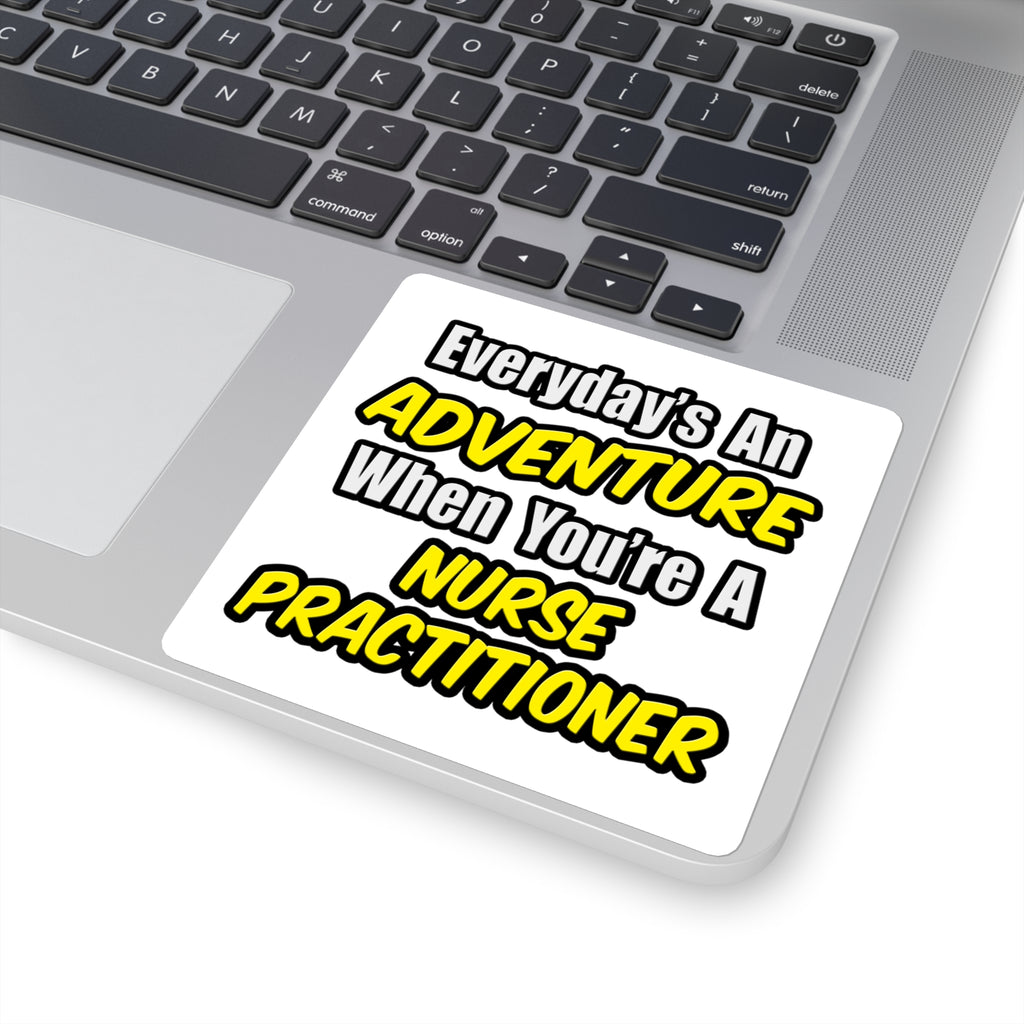 Everyday's An Adventure...Nurse Practitioner - Square Stickers