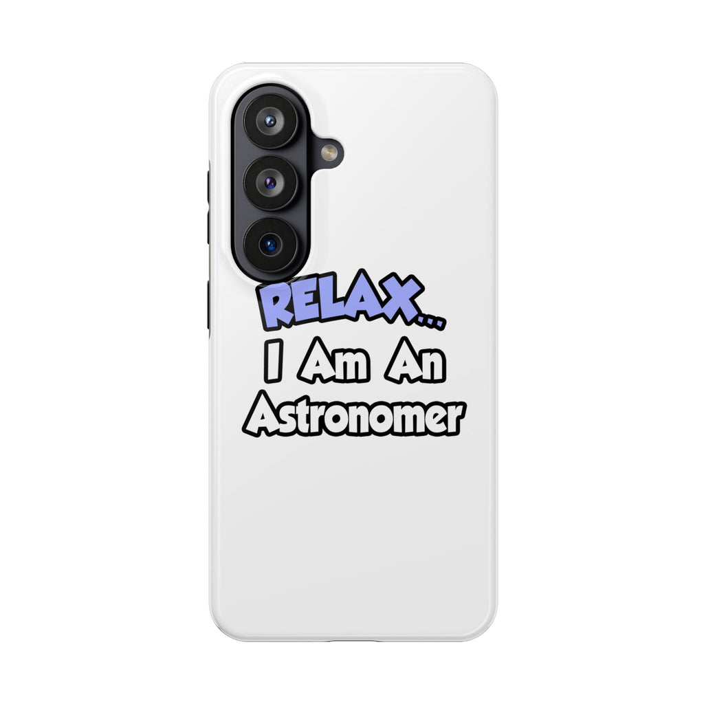 Relax...I'm An Astronomer - Tough Phone Cases