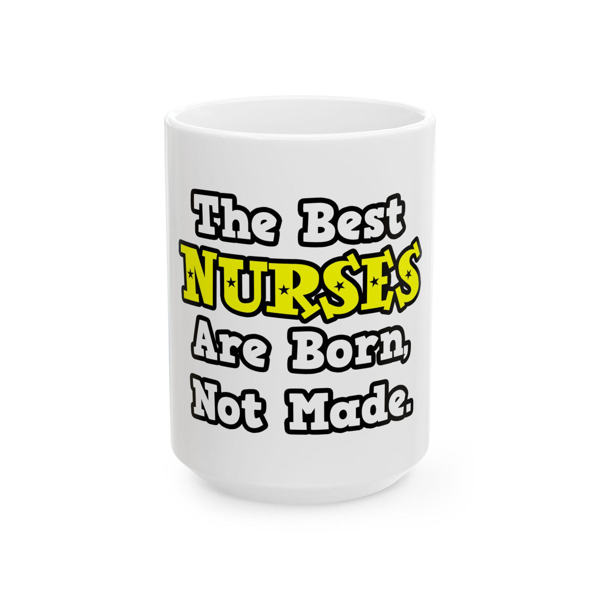 The Best Nurses Are Born, Not Made - Ceramic Mug, (11oz, 15oz)