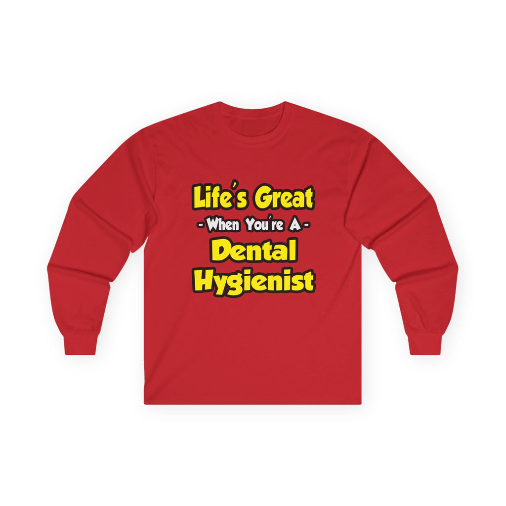 Life's Great When You're a Dental Hygienist - Unisex Ultra Cotton Long Sleeve Tee