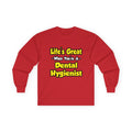 Life's Great When You're a Dental Hygienist - Unisex Ultra Cotton Long Sleeve Tee