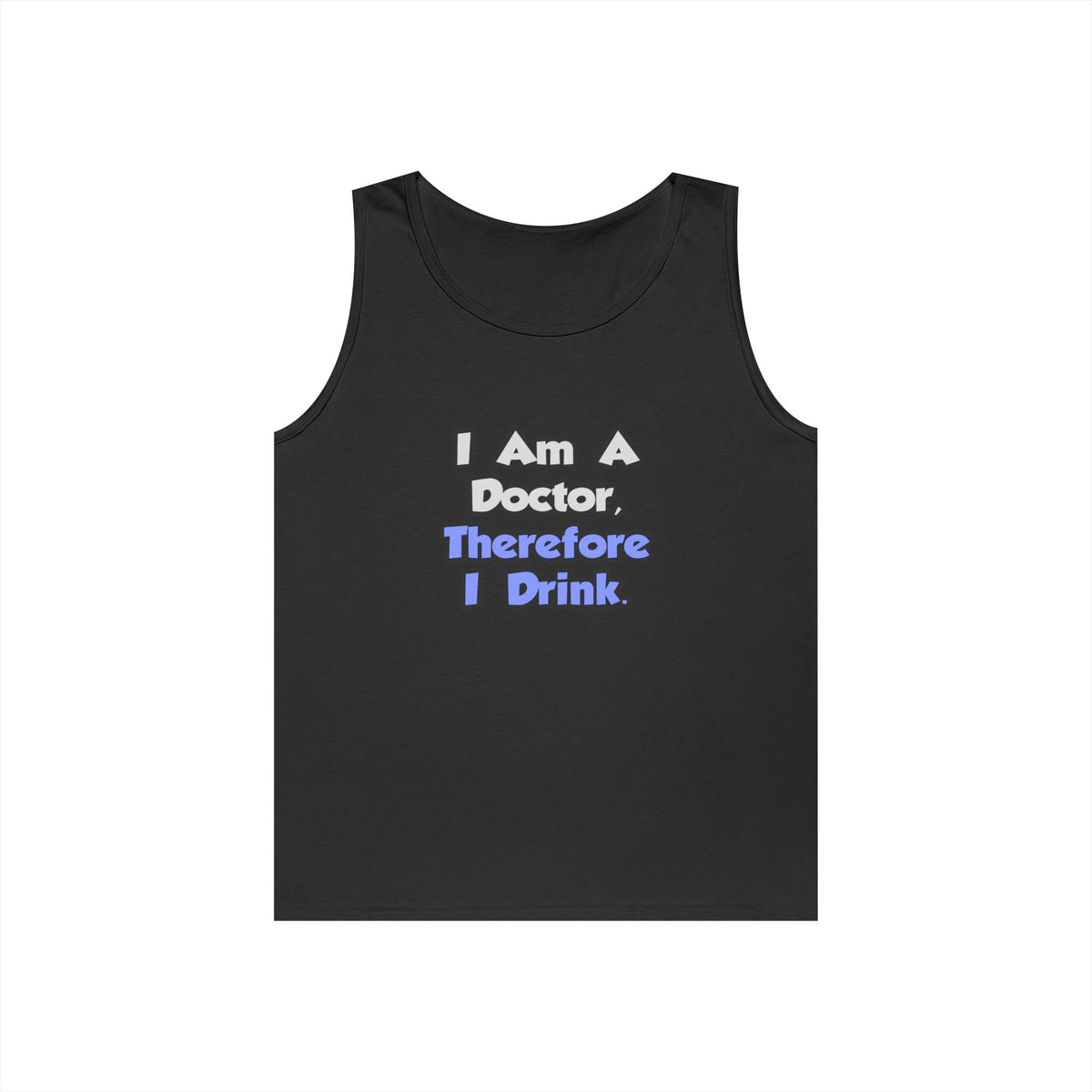 I Am A Doctor, Therefore I Drink - Unisex Heavy Cotton Tank Top