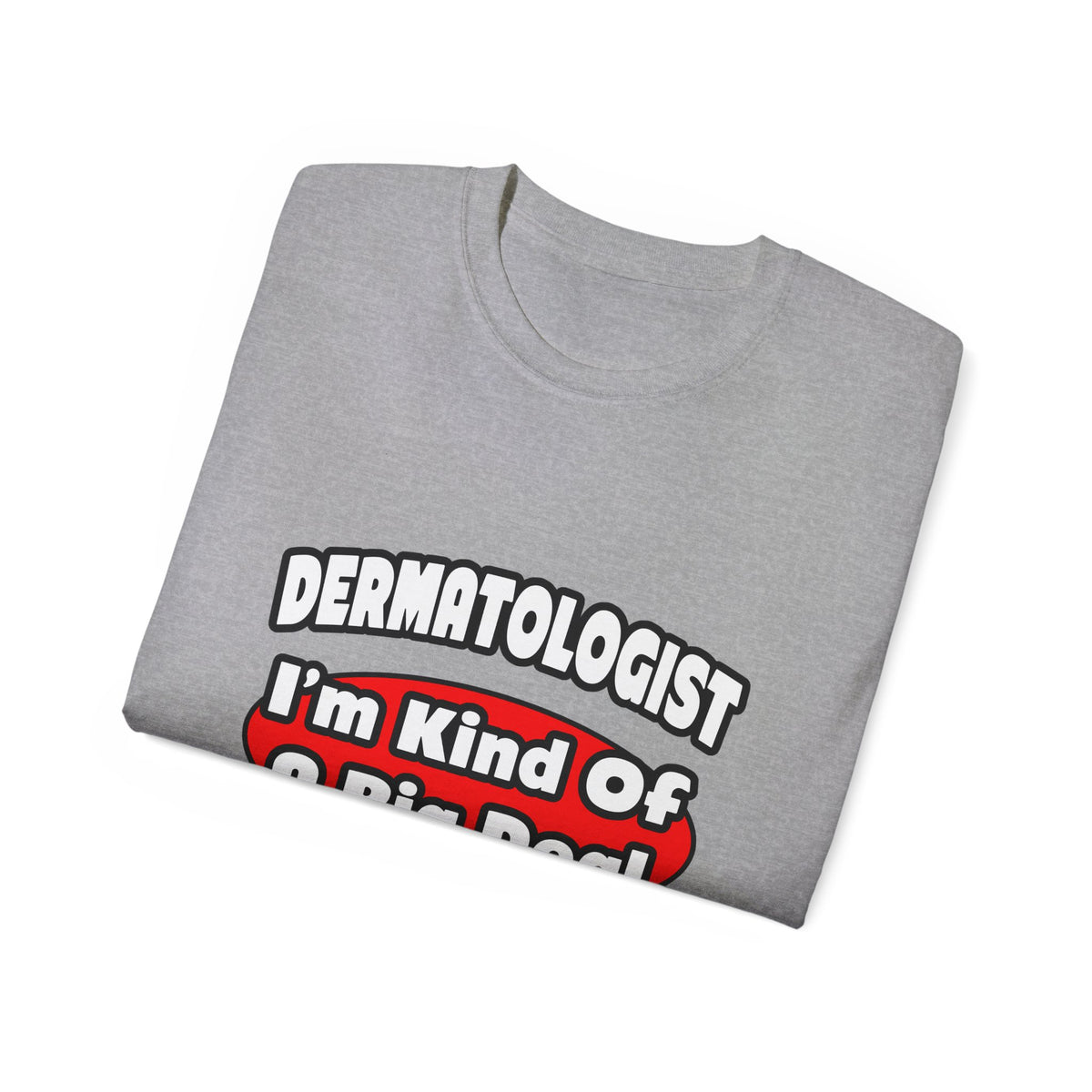 Dermatologist...Big Deal - Unisex Ultra Cotton Tee