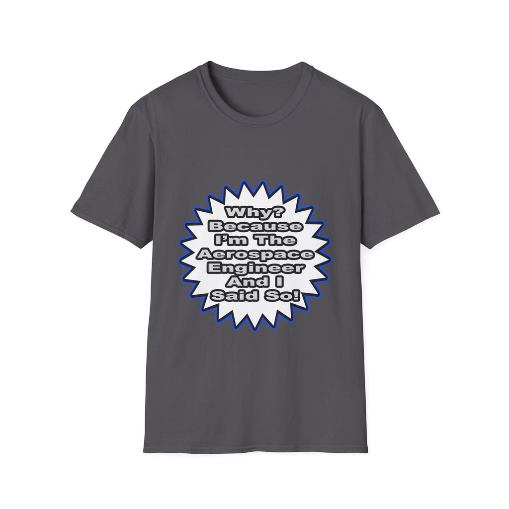 Aerospace Engineer...Because I Said So - Unisex Softstyle T-Shirt