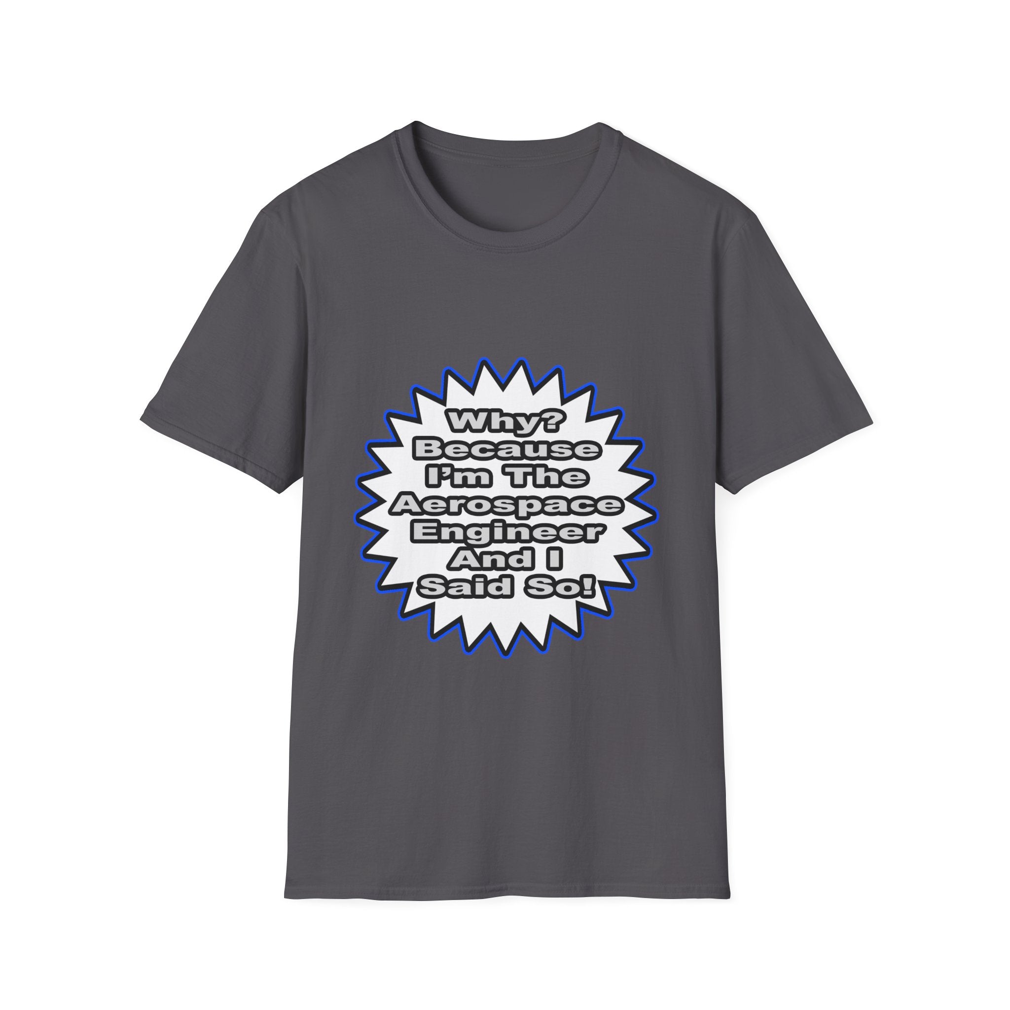 Aerospace Engineer...Because I Said So - Unisex Softstyle T-Shirt