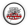 Dental Assistant...Big Deal - Wall Clock