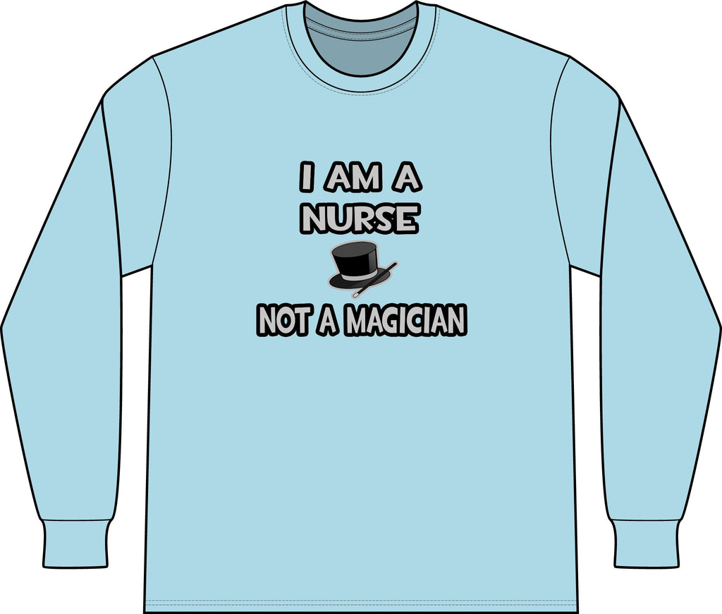 I Am A Nurse ... Not A Magician - Unisex Long Sleeve T-Shirt