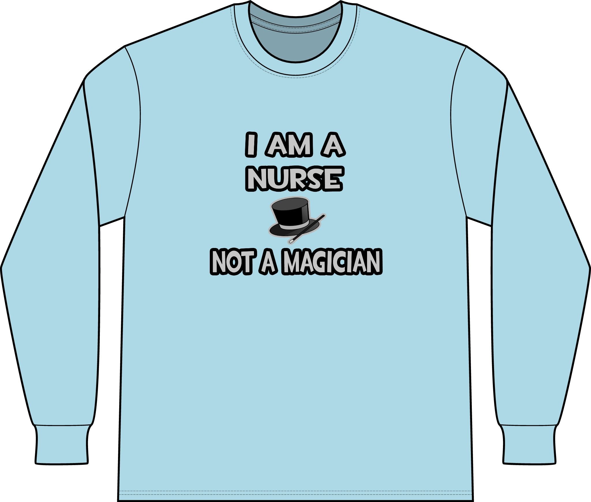 I Am A Nurse ... Not A Magician - Unisex Long Sleeve T-Shirt